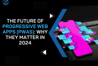 The Future of Progressive Web Apps (PWAs): Why They Matter in 2024