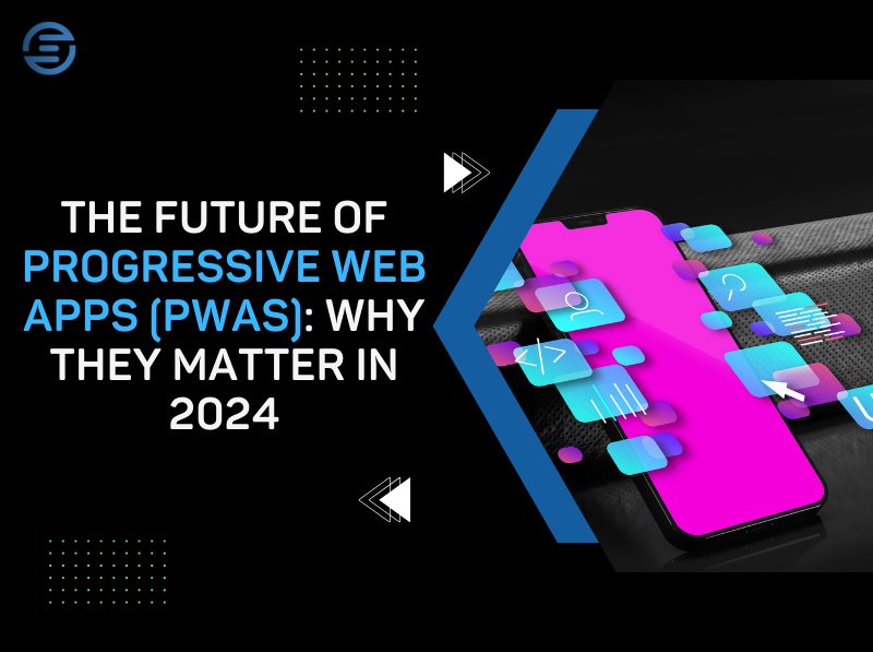 The Future of Progressive Web Apps (PWAs): Why They Matter in 2024